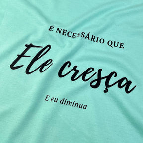 Camiseta Feminina Verde Menta É Necessário Que Ele Cresça E Eu Diminua