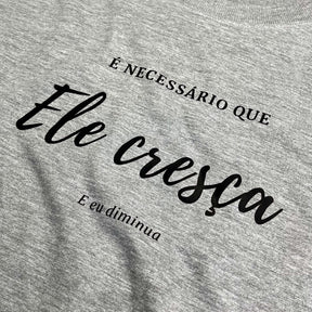 Camiseta Masculina Cinza É Necessário Que Ele Cresça E Eu Diminua